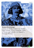 Bettina Breitenberger - Gawain in Middle English and Middle High German. A Cross Linguistic Study of Nouns and Adjectives in Regard to Semantic Features