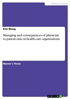 Kim Wong - Managing and consequences of physician to patient ratio in health care organizations