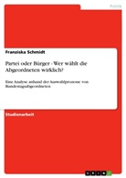 Franziska Schmidt - Partei oder Bürger - Wer wählt die Abgeordneten wirklich?