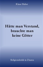 Klaus Huber - Hätte man Verstand, brauchte man keine Götter