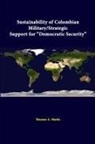 Strategic Studies Institute, Thomas A. Marks - Sustainability Of Colombian Military/strategic Support For "Democratic Security"