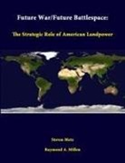 Strategic Studies Institute, Steven Metz, Raymond A. Millen - Future War/Future Battlespace