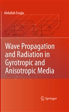 Abdullah Eroglu - Wave Propagation and Radiation in Gyrotropic and Anisotropic Media