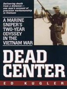 Ed Kugler - Dead Center: A Marine Sniper's Two-Year Odyssey in the Vietnam War (Audio book)