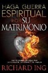 Richard Ing - Haga Guerra Espiritual Por Su Matrimonio
