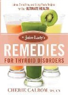 Cherie Calbom, Ms Calbom, Cherie Calbom Cn, Cherie Calbom MS Cn - The Juice Lady's Remedies for Thyroid Disorders