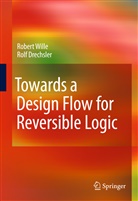 Rolf Drechsler, Rober Wille, Robert Wille - Towards a Design Flow for Reversible Logic