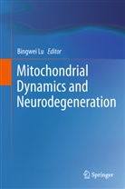 Bingwe Lu, Bingwei Lu - Mitochondrial Dynamics and Neurodegeneration