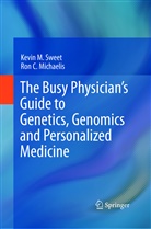 Ron C Michaelis, Ron C. Michaelis, Kevin Sweet, Kevin M Sweet, Kevin M. Sweet - The Busy Physician's Guide To Genetics, Genomics and Personalized Medicine