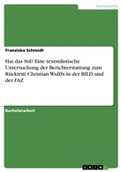 Franziska Schmidt - Hat das Stil? Eine textstilistische Untersuchung der Berichterstattung zum Rücktritt Christian Wulffs in der BILD und der FAZ