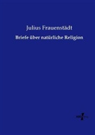 Julius Frauenstädt - Briefe über natürliche Religion