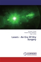 Avinash Sing Bhadauria, Avinash Singh Bhadauria, A Lamba, Anjali Lamba, Ashutos Shukla, Ashutosh Shukla - Lasers - An Era Of Dry Surgery