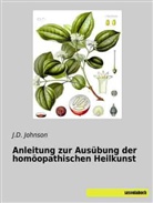 J D Johnson, J. D. Johnson, J.D. Johnson - Anleitung zur Ausübung der homöopathischen Heilkunst