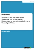 Doris Gutjahr - Schneewittchen und Snow White. Modernisierung prototypischer Märchenfiguren und Schemata in der Serie "Once Upon A Time"