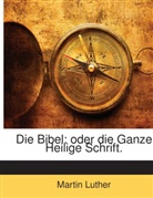 Martin Luther - Die Bibel: Oder Die Ganze Heilige Schrift Des Alten Und Neuen Testaments, Nach Der Deutschen Übersetzung Martin Luthers, Volume 1