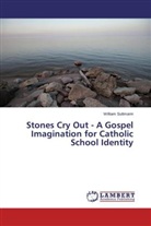 William Sultmann - Stones Cry Out - A Gospel Imagination for Catholic School Identity