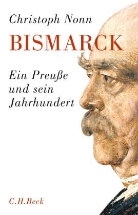 Christoph Nonn - Bismarck - Ein Preuße und sein Jahrhundert