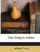 William Thorn - Der Krieg In Indien In Den Jahren 1803 Bis 1806 Geführt Von Dem General Lord Lake, Oberfeldherrn, Und Dem General Major Sir Arthur Wellesley, Herzog Von Wellington: Mit Histor. Skizzen, Topograph. Beschreibungen U. Statist. Bemerkungen : Durch 9...