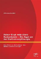 Johannes Jarchow - Keiner fliegt mehr übers Kuckucksnest - Die Angst vor der Elektrokrampftherapie: Eine Studie zur Wahrnehmung der Elektrokonvulsionstherapie