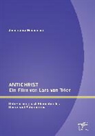 Janina Sara Hennemann - ANTICHRIST ein Film von Lars von Trier: Untersuchung nach Elemente des Genre- und Autorenfilms