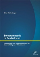 Oliver Würtenberger - Steueramnestie in Deutschland: Überlegungen und Handlungsoptionen für Steuerpflichtige und Unternehmen