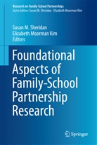 Elizabeth Moorman Kim, Susa M Sheridan, Susan M Sheridan, Moorman Kim, Moorman Kim, Elizabeth Moorman Kim... - Foundational Aspects of Family-School Partnership Research