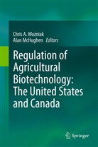 Chri A Wozniak, Chris A Wozniak, McHughen, McHughen, Alan McHughen, Chris A. Wozniak - Regulation of Agricultural Biotechnology: The United States and Canada