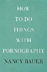 Nancy Bauer, Bauer Nancy - How to Do Things With Pornography