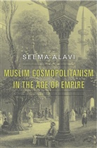 Seema Alavi, Alavi Seema - Muslim Cosmopolitanism in the Age of Empire