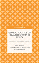 A. Barnes, Am Barnes, Amy Barnes, Amy Brown Barnes, Brown, G Brown... - Global Politics of Health Reform in Africa