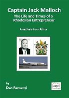 Dan Remenyi - Captain Jack Malloch The Life and Times of a Rhodesian Entrepreneur A sad tale from Africa