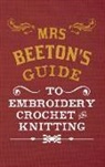 Isabella Beeton, Georgina Coleby - Mrs Beeton's Guide to Embroidery, Crochet & Knitting