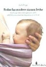 Paola Negri - Todas las madres tienen leche : aquello que todos y todas deberíamos saber sobre la lactancia materna y la alimentación infantil