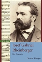 Harald Wanger - Liechtenstein Bibliothek - Bd. 1: Josef Gabriel Rheinberger
