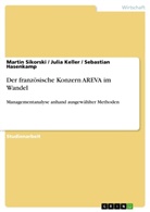 Sebastia Hasenkamp, Sebastian Hasenkamp, Juli Keller, Julia Keller, Marti Sikorski, Martin Sikorski - Der französische Konzern AREVA im Wandel