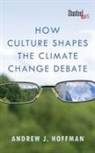 Hoffman Andrew, Hoffman, Andrew Hoffman, Andrew J Hoffman, Andrew J. Hoffman - How Culture Shapes the Climate Change Debate