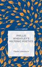 P Loscocco, P. Loscocco, Paula Loscocco - Phillis Wheatley''s Miltonic Poetics