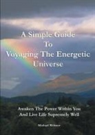 Michael Webster - A Simple Guide to Voyaging the Energetic Universe