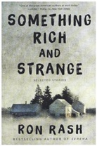 Ron Rash - Something Rich and Strange