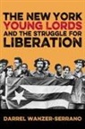 Darrel Wanzer-Serrano - The New York Young Lords and the Struggle for Liberation