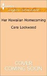 Cara Lockwood - Her Hawaiian Homecoming