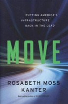 Rosabeth Moss Kanter - Move - Putting America`s Infrastructure Back in the Lead