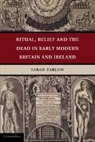 Sarah Tarlow, Sarah (University of Leicester) Tarlow, Tarlow Sarah - Ritual, Belief and the Dead in Early Modern Britain and Ireland