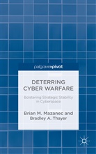 B. Mazanec, Brian Mazanec, Brian M Mazanec, Brian M. Mazanec, Brian M. Thayer Mazanec, B Thayer... - Deterring Cyber Warfare
