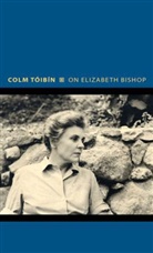 Colm Toibin, Colm Toíbín, Colm Tóibín - On Elizabeth Bishop
