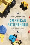 Samuel Lawrence, Lawrence R Samuel, Lawrence R. Samuel, Samuel Lawrence R. - American Fatherhood A Cultural History