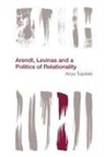 Topolski, Anya Topolski, Topolski Anya, Anya Topolsyki - Arendt, Levinas and a Politics of Relationality