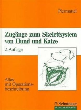 Donald L. Piermattei - Zugänge zum Skelettsystem von Hund und Katze - Atlas mit Operationsbeschreibung. Bearb. v. Friederike R. Brumm
