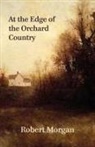 Robert Morgan - At the Edge of the Orchard Country
