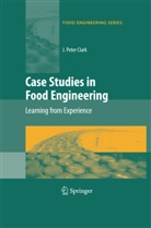 J Peter Clark, J. P. Clark, J. Peter Clark - Case Studies in Food Engineering